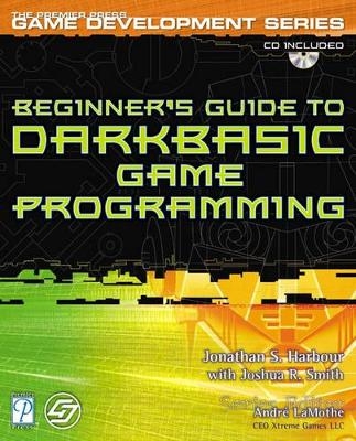 Beginner's Guide to DarkBASIC Game Programming - Jonathan S. Harbour, Joshua R. Smith