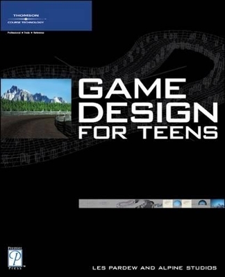 Game Design for Teens - Les Pardew, Scott Pugh, Eric Nunamaker, Brent Iverson, Ross Wolfley
