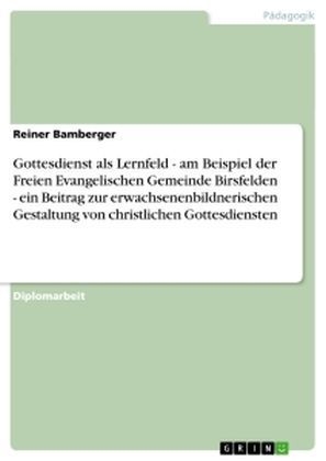 Gottesdienst als Lernfeld. Am Beispiel der Freien Evangelischen Gemeinde Birsfelden - Reiner Bamberger