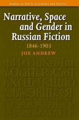 Narrative, Space and Gender in Russian Fiction: 1846-1903 - Joe Andrew
