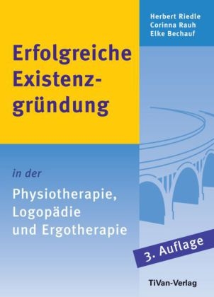 Erfolgreiche Existenzgr&uuml;ndung in der Physiotherapie, Logop&auml;die und Ergotherapie - Herbert Riedle, Corinna Rauh, Elke Bechauf