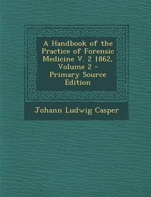 A Handbook of the Practice of Forensic Medicine V. 2 1862, Volume 2 - Primary Source Edition