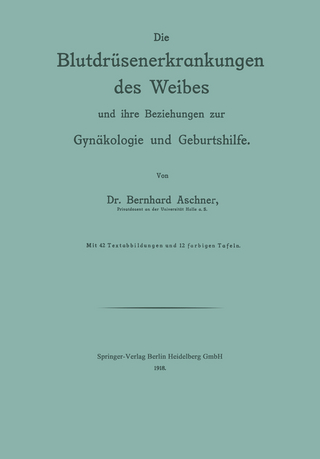 Die Blutdrüsenerkrankungen des Weibes und ihre Beziehungen zur Gynäkologie und Geburtshilfe