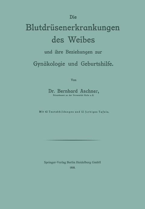 Die Blutdr&uuml;senerkrankungen des Weibes und ihre Beziehungen zur Gyn&auml;kologie und Geburtshilfe - Bernhard Aschner