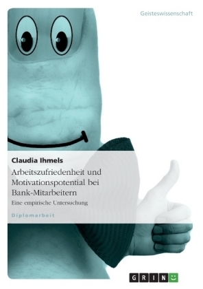 Arbeitszufriedenheit und Motivationspotential bei Bank-Mitarbeitern - Claudia Ihmels