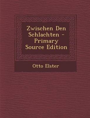 Zwischen Den Schlachten - Primary Source Edition - Otto Elster