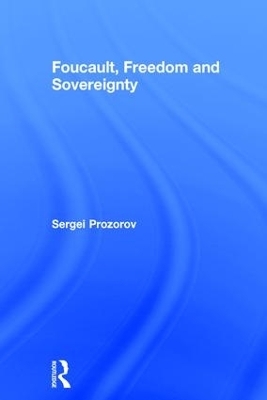 Foucault, Freedom and Sovereignty - Sergei Prozorov