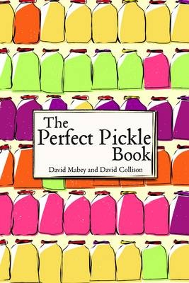 The Perfect Pickle Book - David Mabey, David Collison