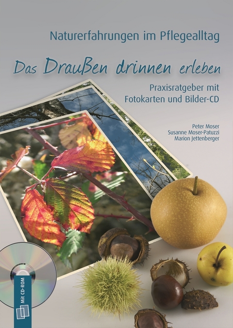 Naturerfahrungen im Pflegealltag: Das Drau&szlig;en drinnen erleben - Marion Jettenberger, Peter Moser, Susanne Moser-Patuzzi