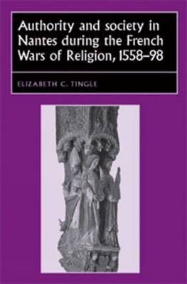 Authority and society in Nantes during the French Wars of Religion, 1558-1598