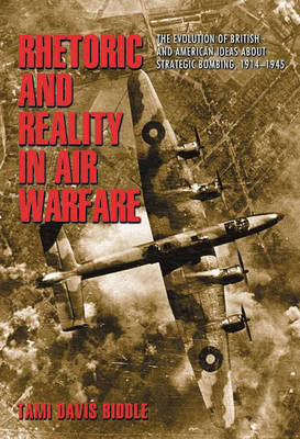 Rhetoric and Reality in Air Warfare - Tami Biddle