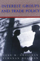 Interest Groups and Trade Policy - Gene M. Grossman, Elhanan Helpman