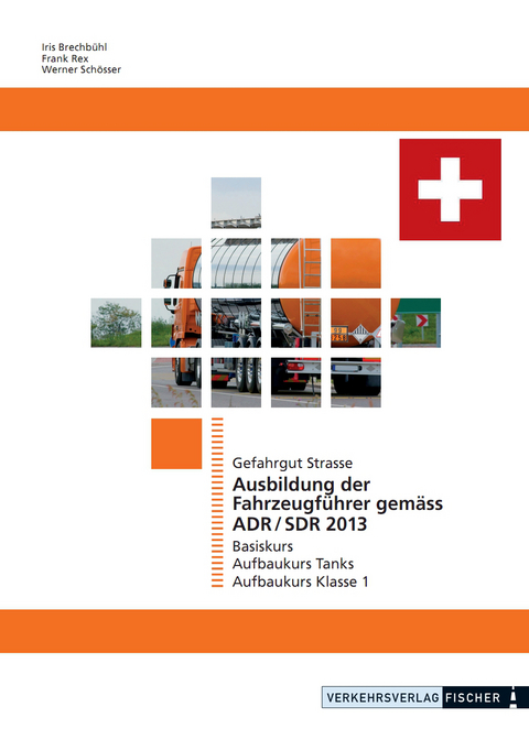 Ausbildung der Fahrzeugf&uuml;hrer gem&auml;ss ADR/SDR 2013 Gefahrgut Strasse - Iris Brechb&uuml;hl, Frank Rex, Sch&ouml;sser Werner