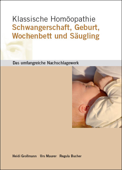 Klassische Hom&ouml;opathie Schwangerschaft Geburt Wochenbett S&auml;ugling - Heidi Grollmann, Urs Maurer, Regula Bucher