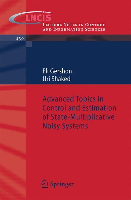 Advanced Topics in Control and Estimation of State-Multiplicative Noisy Systems -  Eli Gershon,  Uri Shaked