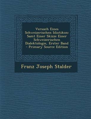 Versuch Eines Schweizerischen Idiotikon - Franz Joseph Stalder