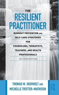 The Resilient Practitioner - Thomas M. Skovholt, Michelle Trotter-Mathison