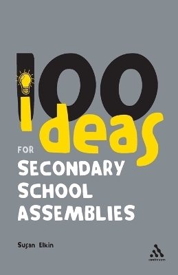 100 Ideas for Secondary School Assemblies - Susan Elkin