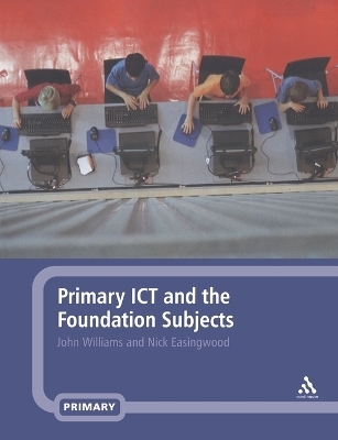 Primary ICT and the Foundation Subjects - John Williams, Nick Easingwood