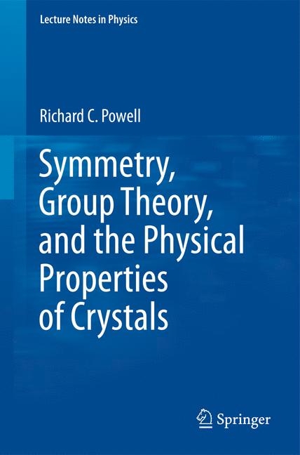Symmetry, Group Theory, and the Physical Properties of Crystals -  Richard C Powell