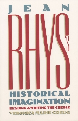 Jean Rhys's Historical Imagination - Veronica Marie Gregg