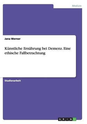 Künstliche Ernährung bei Demenz. Eine ethische Fallbetrachtung