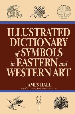 Illustrated Dictionary Of Symbols In Eastern And Western Art - James Hall