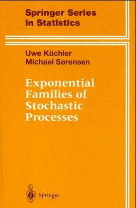 Exponential Families of Stochastic Processes -  Uwe Kuchler,  Michael Sorensen