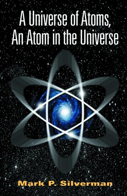 Universe of Atoms, An Atom in the Universe -  Mark P. Silverman