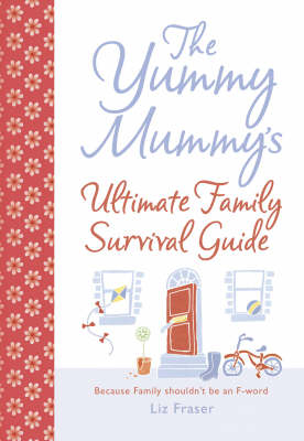The Yummy Mummy&rsquo;s Ultimate Family Survival Guide - Liz Fraser