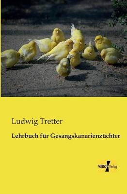 Lehrbuch f&uuml;r Gesangskanarienz&uuml;chter - Ludwig Tretter
