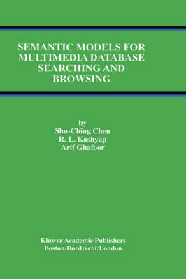 Semantic Models for Multimedia Database Searching and Browsing -  Arif Ghafoor,  R.L. Kashyap,  Shu-Ching Chen