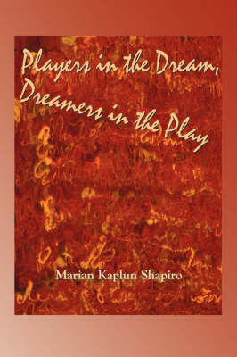 Players in the Dream, Dreamers in the Play - Marian Kaplun Shapiro