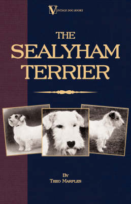 The Sealyham Terrier - His Origin, History, Show Points and Uses As A Sporting Dog - How to Breed, Select, Rear, And Prepare For Exhibition