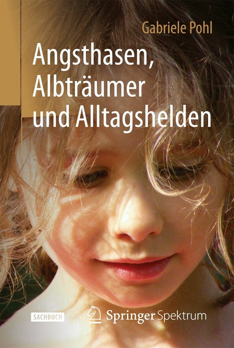 Angsthasen, Albtr&auml;umer und Alltagshelden - Gabriele Pohl