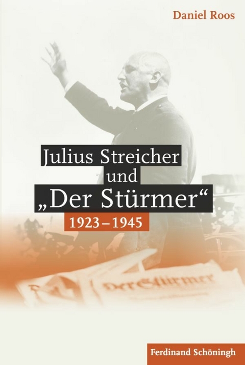 Julius Streicher und "Der St&uuml;rmer" 1923 - 1945 - Daniel Roos