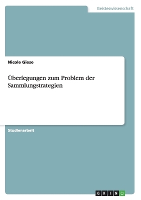 &Uuml;berlegungen zum Problem der Sammlungstrategien - Nicole Giese
