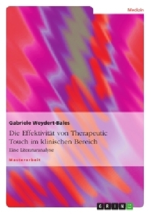 Die Effektivit&auml;t von Therapeutic Touch im klinischen Bereich - Gabriele Weydert-Bales