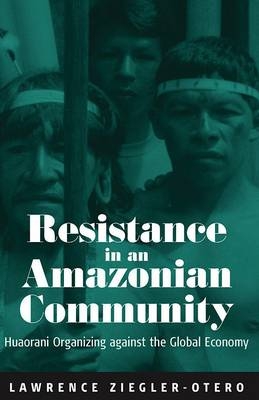 Resistance in an Amazonian Community - Lawrence Ziegler-Otero