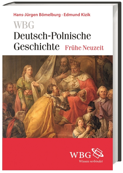 WBG Deutsch-Polnische Geschichte &ndash; Fr&uuml;he Neuzeit - Hans-J&uuml;rgen B&ouml;melburg, Edmund Kizik