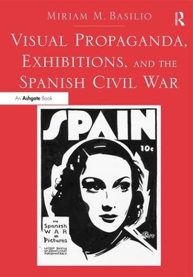 Visual Propaganda, Exhibitions, and the Spanish Civil War - Miriam M. Basilio