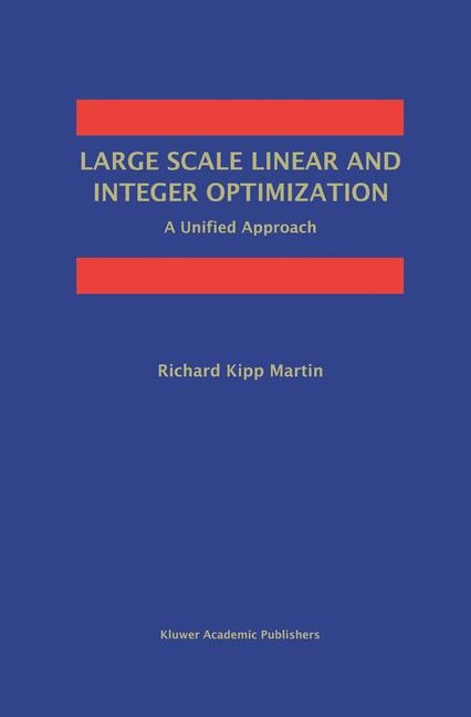 Large Scale Linear and Integer Optimization: A Unified Approach -  Richard Kipp Martin