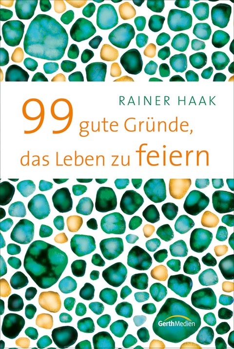 99 gute Gr&uuml;nde, das Leben zu feiern - Rainer Haak