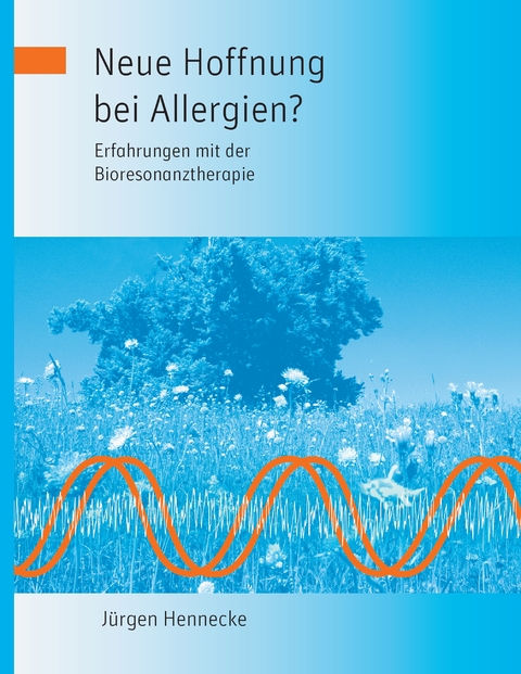 Neue Hoffnung bei Allergien? Erfahrungen mit der Bioresonanztherapie - J&uuml;rgen Hennecke