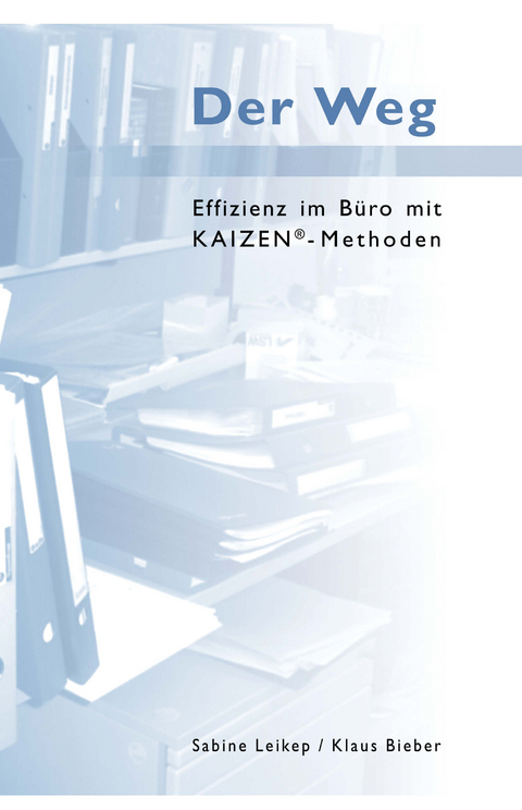 Der Weg - Effizienz im B&uuml;ro mit Kaizen-Methoden - Sabine Leikep, Klaus Bieber