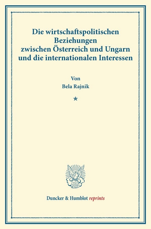 Die wirtschaftspolitischen Beziehungen zwischen &Ouml;sterreich und Ungarn und die internationalen Interessen. - Bela Rajnik