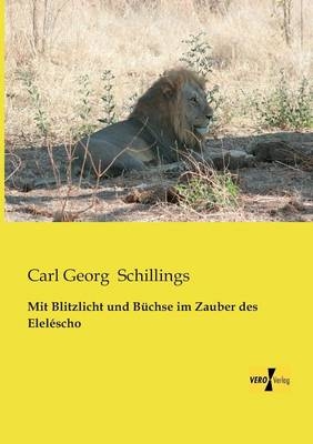 Mit Blitzlicht und B&uuml;chse im Zauber des Elel&eacute;scho - Carl Georg Schillings