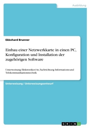Einbau einer Netzwerkkarte in einen PC, Konfiguration und Installation der zugeh&Atilde;&para;rigen Software - Ekkehard Brunner