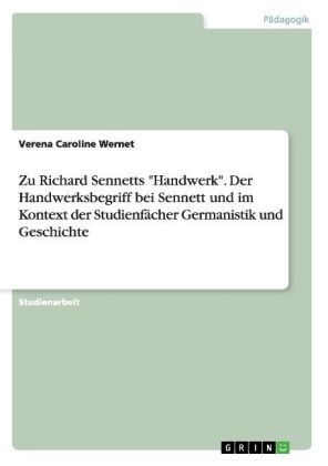 Zu Richard Sennetts "Handwerk". Der Handwerksbegriff bei Sennett und im Kontext der Studienf&auml;cher Germanistik und Geschichte - Verena Caroline Wernet