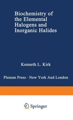 Biochemistry of the Elemental Halogens and Inorganic Halides -  Kenneth L. Kirk